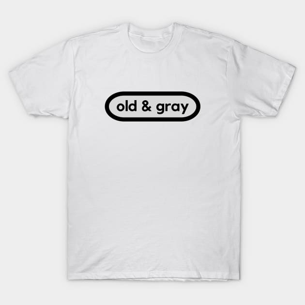 Old and Gray- celebrate getting older T-Shirt by C-Dogg
